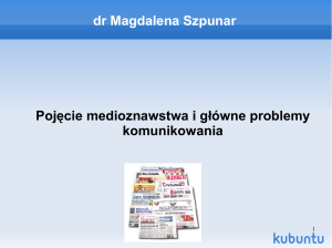 dr Magdalena Szpunar Pojęcie medioznawstwa i główne problemy