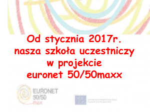 Od stycznia 2017r. nasza szko*a uczestniczy w projekcie euronet 50